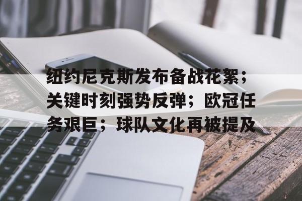 爱游戏体育-包含纽约尼克斯发布备战花絮；关键时刻强势反弹；欧冠任务艰巨；球队文化再被提及的词条